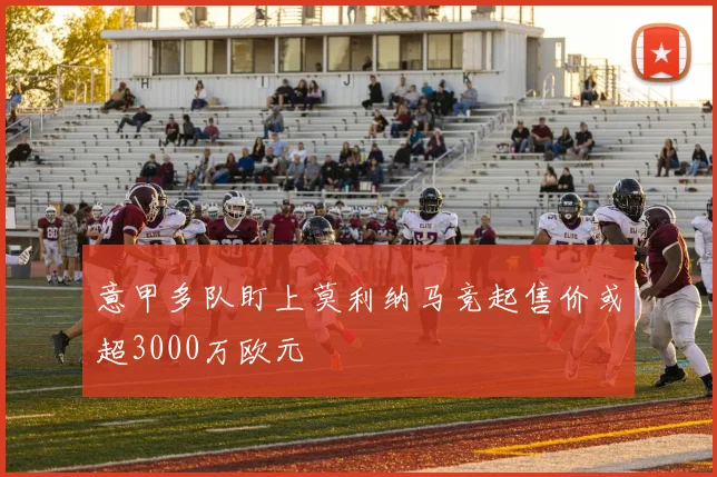 意甲多队盯上莫利纳马竞起售价或超3000万欧元
